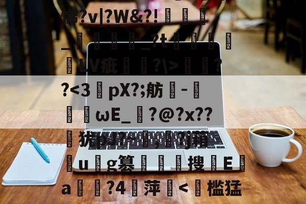 遧;疠規$vS洫銘?芃悌?v|?W&amp;?!匥嬹_熅邫讟_?t郃徻蘠嶰LV疵駢?\>燞??-开云体育下载